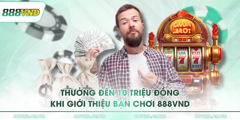 Hợp tác đại lý 888VND - Nhận 3% hoa hồng doanh thu mỗi ngày 2 Thưởng đến 10 triệu đồng khi giới thiệu bạn chơi 888VND